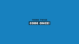 Think Twice Code Once, code, computer, programming, syntax wallpaper